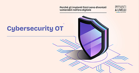 Cybersecurity OT: perché gli impianti fisici sono diventati vulnerabili nell’era digitale